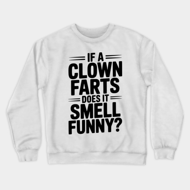 If a Clown Farts Does It Smell Funny? Crewneck Sweatshirt by Frank Ring