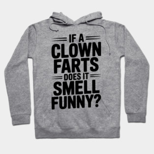 If a Clown Farts Does It Smell Funny? Hoodie