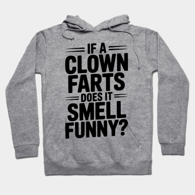If a Clown Farts Does It Smell Funny? Hoodie by Frank Ring