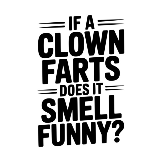 If a Clown Farts Does It Smell Funny? by Frank Ring