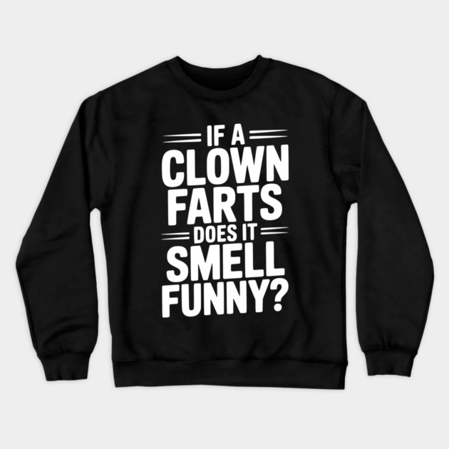If a Clown Farts Does It Smell Funny? Crewneck Sweatshirt by Frank Ring
