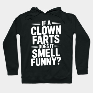 If a Clown Farts Does It Smell Funny? Hoodie