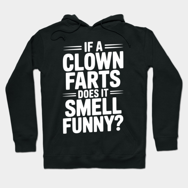 If a Clown Farts Does It Smell Funny? Hoodie by Frank Ring