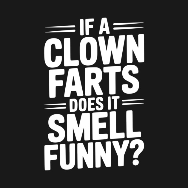 If a Clown Farts Does It Smell Funny? by Frank Ring