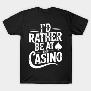 I’d Rather Be at the Casino T-Shirt