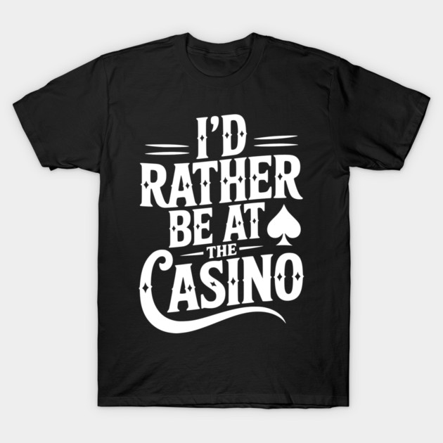 I’d Rather Be at the Casino T-Shirt by Frank Ring