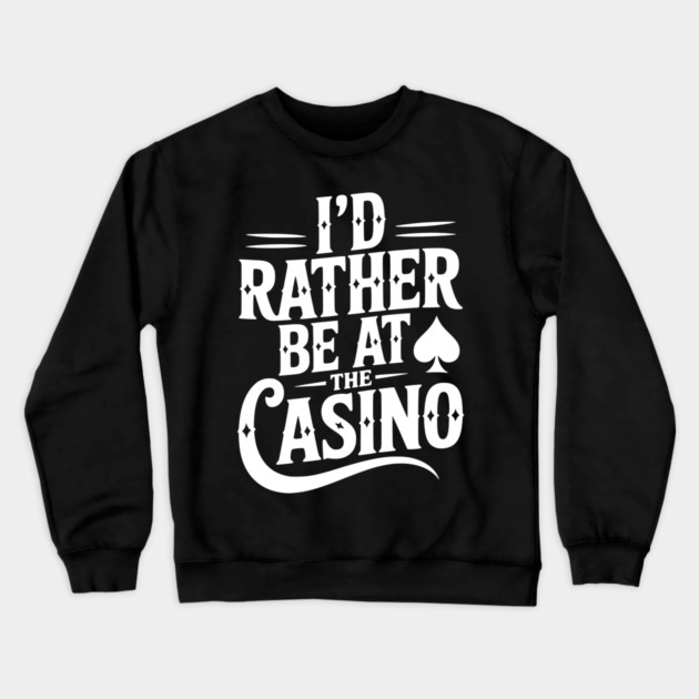 I’d Rather Be at the Casino Crewneck Sweatshirt by Frank Ring