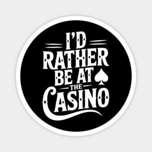 I’d Rather Be at the Casino Magnet