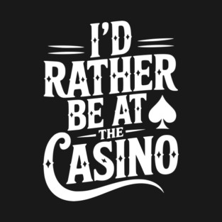 I’d Rather Be at the Casino T-Shirt