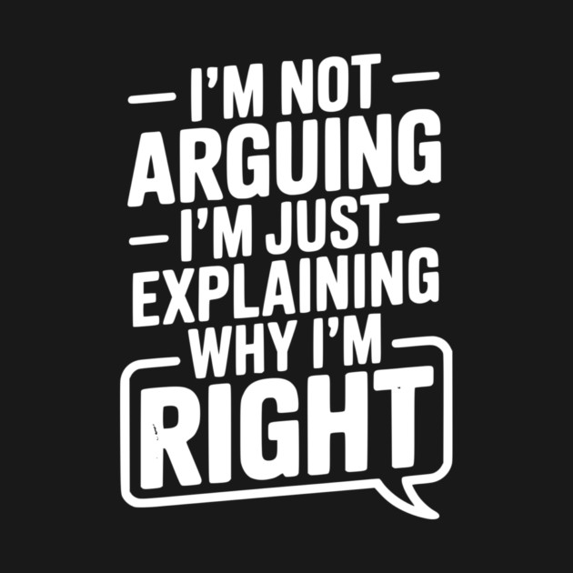 I’m Not Arguing I’m Just Explaining Why I’m Right by Frank Ring