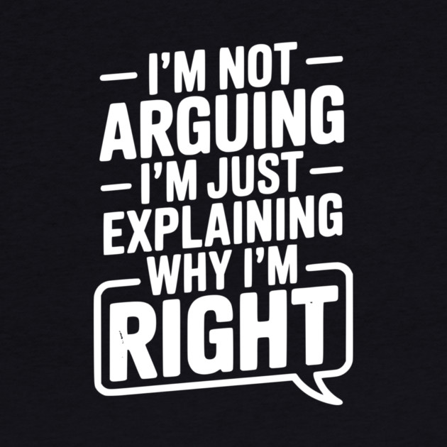 I’m Not Arguing I’m Just Explaining Why I’m Right by Frank Ring