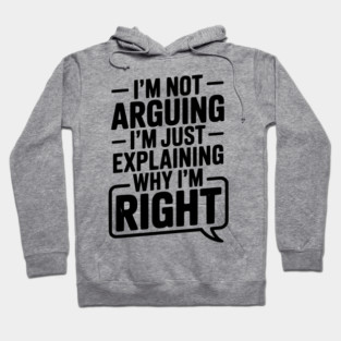 I’m Not Arguing I’m Just Explaining Why I’m Right Hoodie