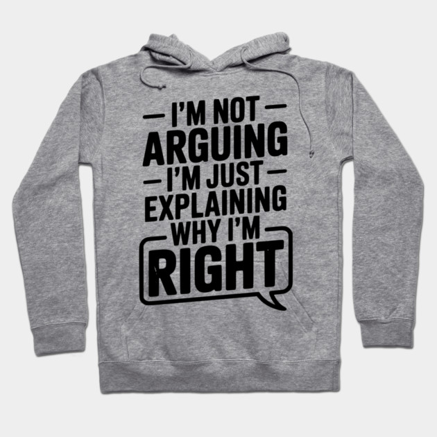 I’m Not Arguing I’m Just Explaining Why I’m Right Hoodie by Frank Ring