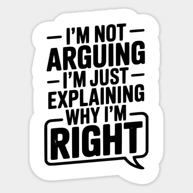 I’m Not Arguing I’m Just Explaining Why I’m Right Sticker by Frank Ring