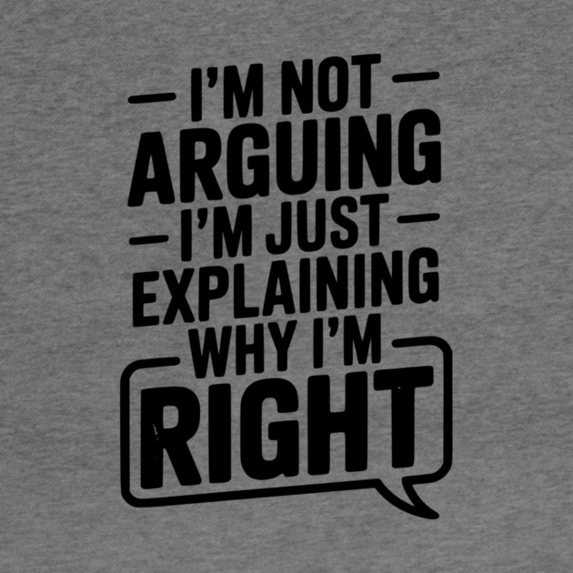 I’m Not Arguing I’m Just Explaining Why I’m Right by Frank Ring