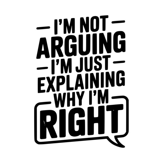 I’m Not Arguing I’m Just Explaining Why I’m Right by Frank Ring