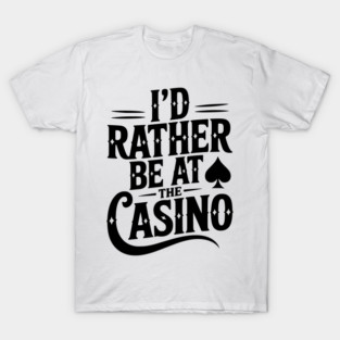 I’d Rather Be at the Casino T-Shirt