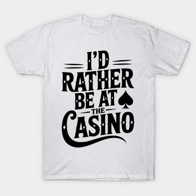 I’d Rather Be at the Casino T-Shirt by Frank Ring