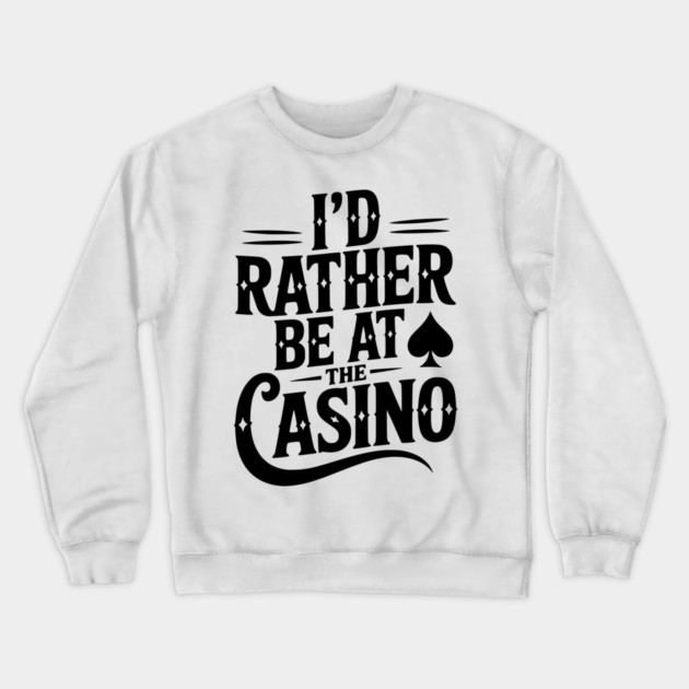 I’d Rather Be at the Casino Crewneck Sweatshirt by Frank Ring