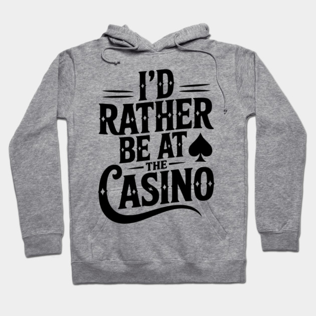 I’d Rather Be at the Casino Hoodie by Frank Ring