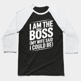 I Am the Boss (My Wife Said I Could Be) Baseball T-Shirt