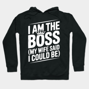 I Am the Boss (My Wife Said I Could Be) Hoodie
