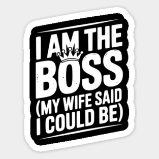 I Am the Boss (My Wife Said I Could Be) Sticker