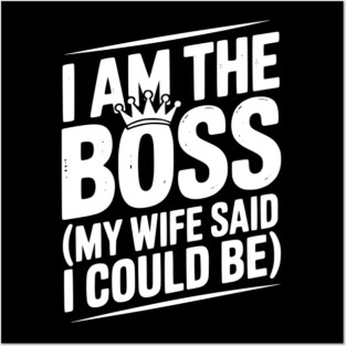 I Am the Boss (My Wife Said I Could Be) Posters and Art