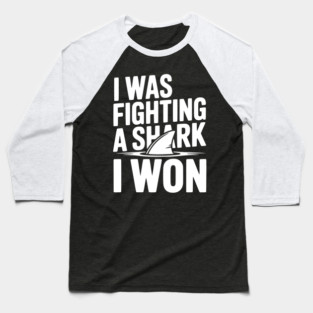 I Was Fighting a Shark I Won Baseball T-Shirt