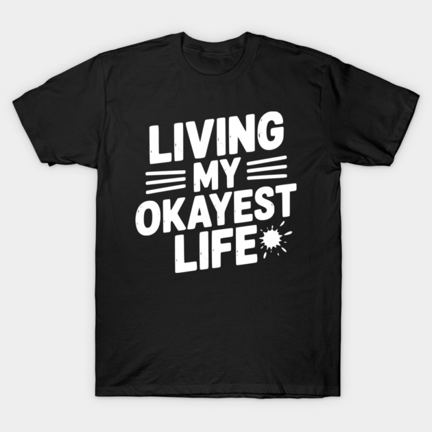 Living My Okayest Life T-Shirt by Frank Ring