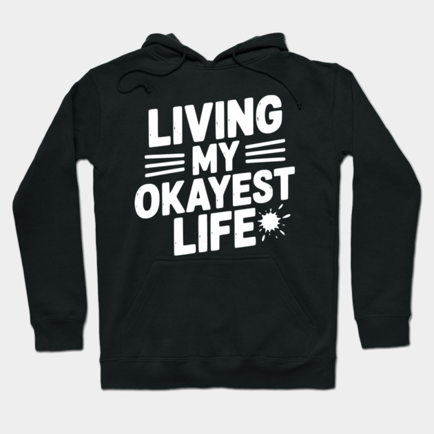 Living My Okayest Life Hoodie by Frank Ring