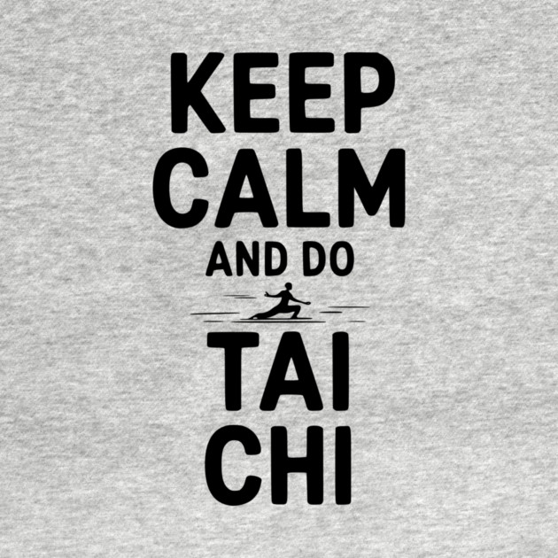 Keep Calm and Do Tai Chi by Frank Ring