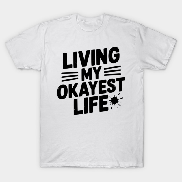 Living My Okayest Life T-Shirt by Frank Ring