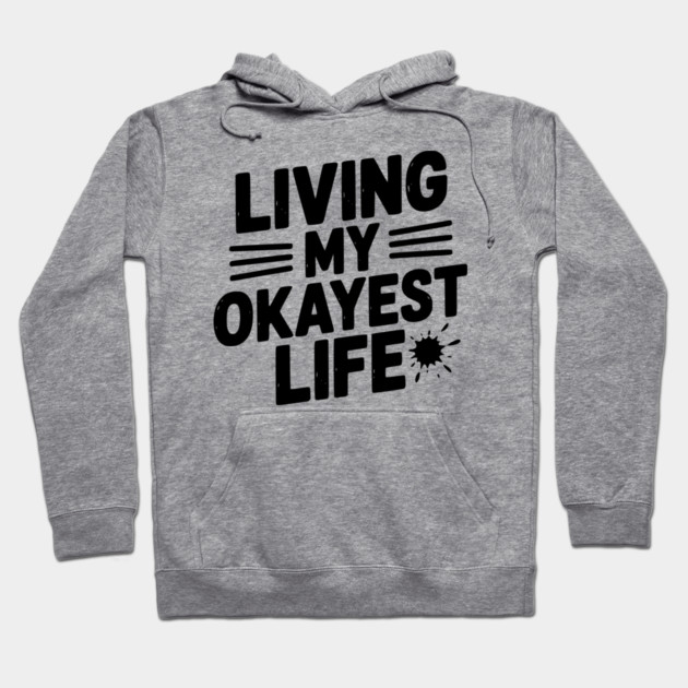 Living My Okayest Life Hoodie by Frank Ring