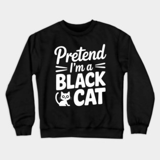 Pretend I’m a Black Cat Crewneck Sweatshirt