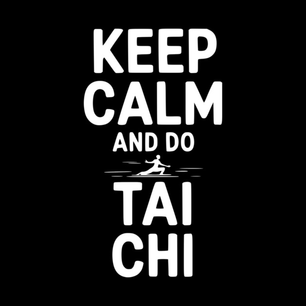 Keep Calm and Do Tai Chi by Frank Ring