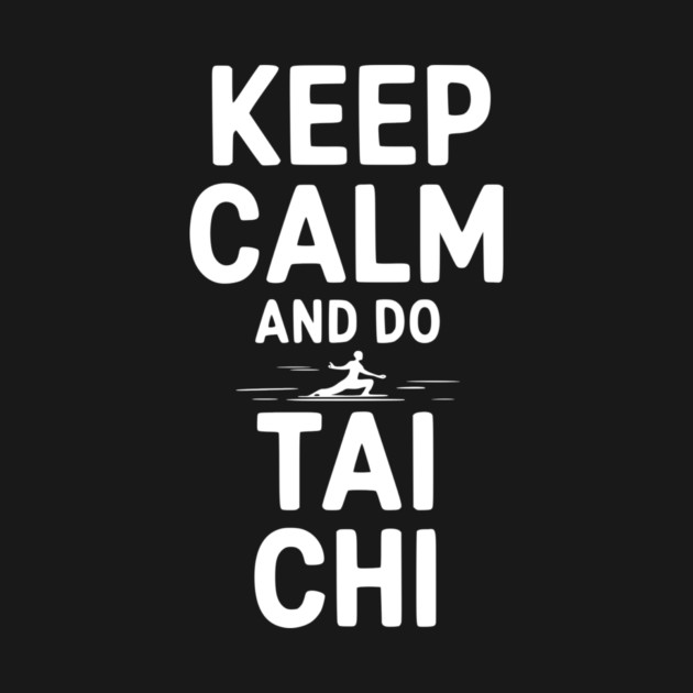 Keep Calm and Do Tai Chi by Frank Ring