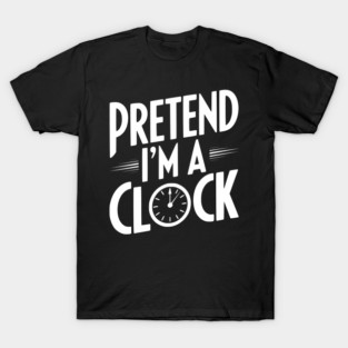 Pretend I’m a Clock T-Shirt