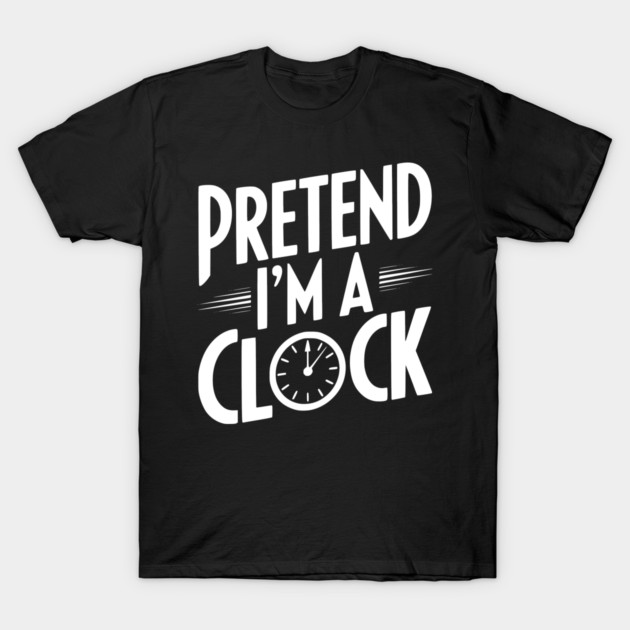 Pretend I’m a Clock T-Shirt by Frank Ring