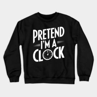 Pretend I’m a Clock Crewneck Sweatshirt