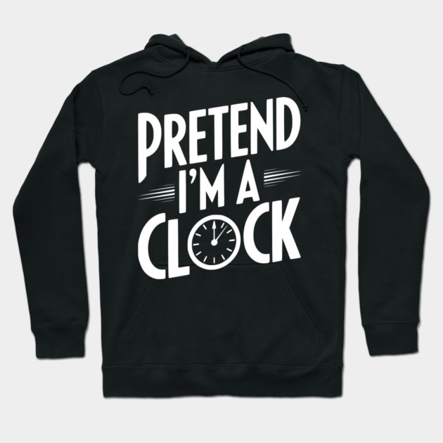 Pretend I’m a Clock Hoodie by Frank Ring