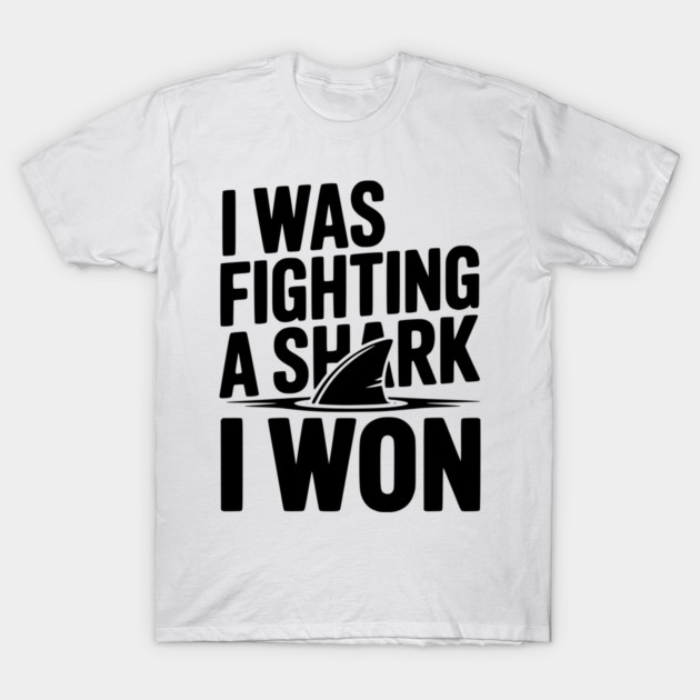 I Was Fighting a Shark I Won T-Shirt by Frank Ring