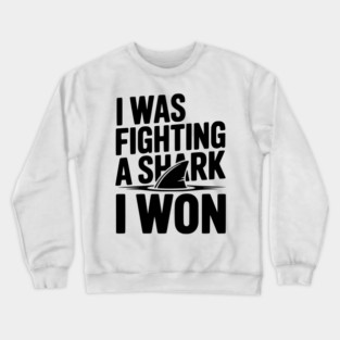 I Was Fighting a Shark I Won Crewneck Sweatshirt