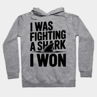 I Was Fighting a Shark I Won Hoodie