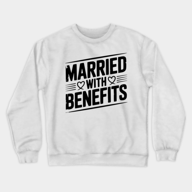 Married with Benefits Crewneck Sweatshirt by Frank Ring