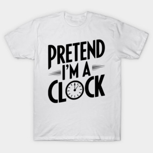Pretend I’m a Clock T-Shirt