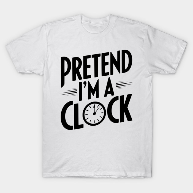Pretend I’m a Clock T-Shirt by Frank Ring