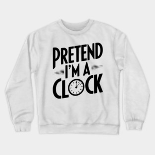 Pretend I’m a Clock Crewneck Sweatshirt