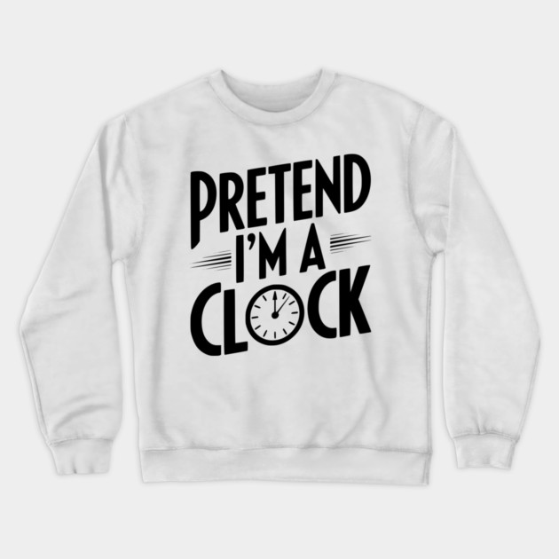 Pretend I’m a Clock Crewneck Sweatshirt by Frank Ring