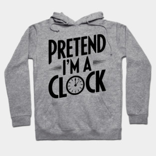 Pretend I’m a Clock Hoodie